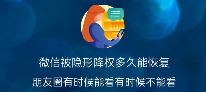 微信被隐形降权多久能恢复 朋友圈有时候能看有时候不能看？